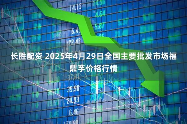 长胜配资 2025年4月29日全国主要批发市场福鼎芋价格行情