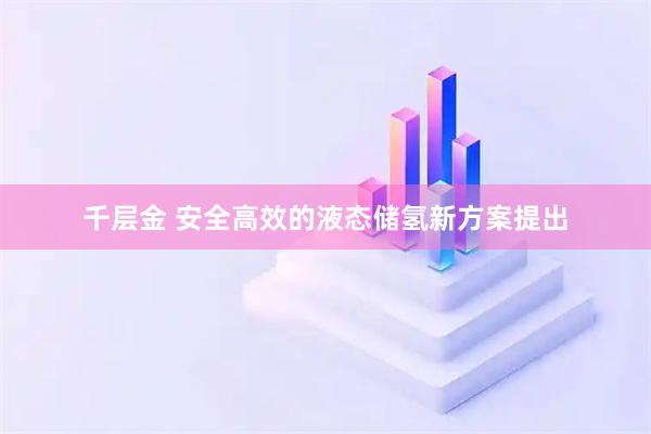 千层金 安全高效的液态储氢新方案提出